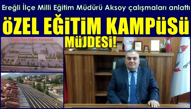 İlçe Milli Eğitim Müdürü Aksoy çalışmaları anlattı, müjde verdi! EREĞLİ’YE ÖZEL EĞİTİM KAMPÜSÜ!