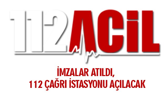 İMZALAR ATILDI, 112 ÇAĞRI İSTASYONU AÇILACAK