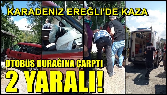 Karadeniz Ereğli’de kaza… OTOBÜS DURAĞINA ÇARPTI, 2 YARALI