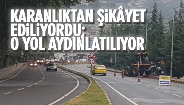 KARANLIKTAN ŞİKÂYET EDİLİYORDU; O YOL AYDINLATILIYOR