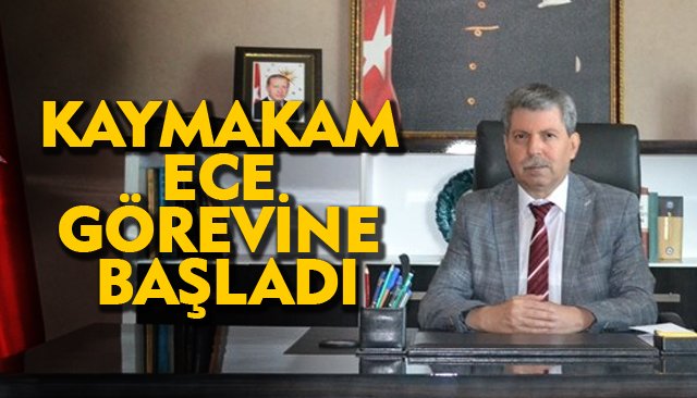 KAYMAKAM ECE GÖREVİNE BAŞLADI