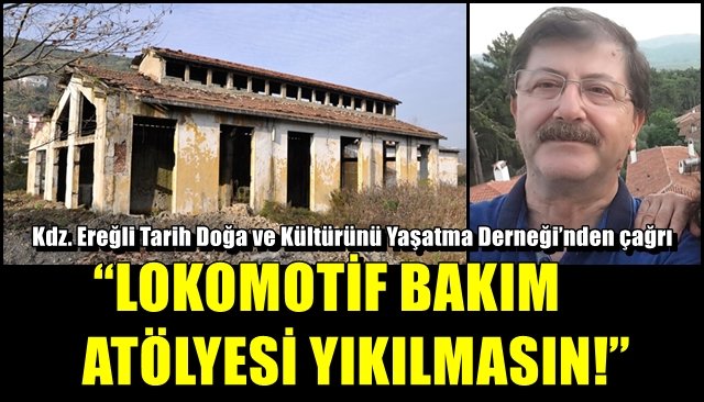 Kdz. Ereğli Tarih Doğa ve Kültürünü Yaşatma Derneği’nden çağrı…  “LOKOMOTİF BAKIM ATÖLYESİ YIKILMASIN!”