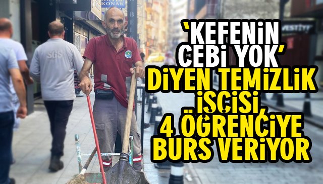 ‘KEFENİN CEBİ YOK’ DİYEN TEMİZLİK İŞÇİSİ, 4 ÖĞRENCİYE BURS VERİYOR