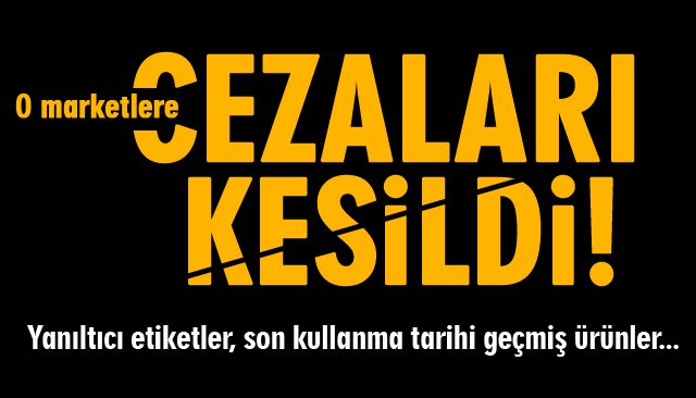 MARKETLERE CEZALAR KESİLDİ