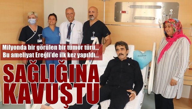 Milyonda bir görülen bir tümör türü…  Bu ameliyat Ereğli’de ilk kez yapıldı… SAĞLIĞINA KAVUŞTU