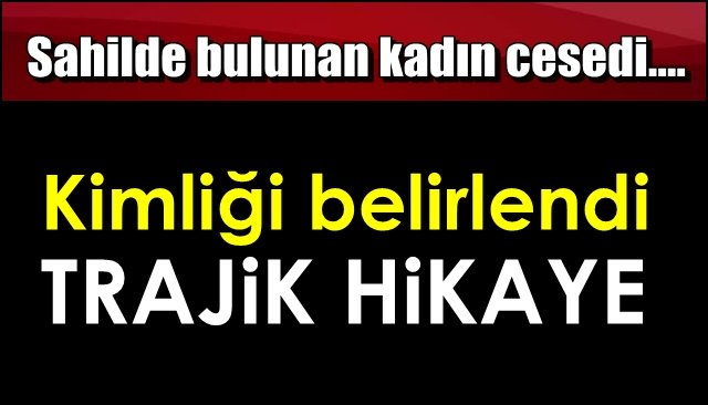 Sahilde bulunan kadın cesedinin ardından trajedi çıktı