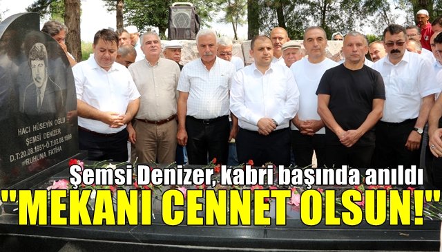 Şemsi Denizer, kabri başında anıldı…  “MEKANI CENNET OLSUN”