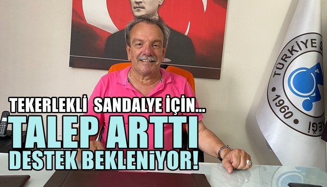 Tekerlekli sandalye için…  TALEP ARTTI, DESTEK BEKLENİYOR