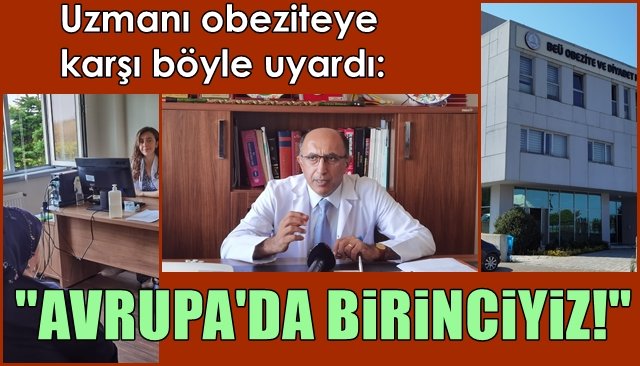 Uzmanı obeziteye karşı böyle uyardı: ´´AVRUPA´DA BİRİNCİYİZ´´