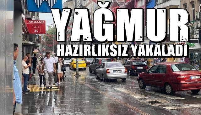 YAĞMUR HAZIRLIKSIZ YAKALADI