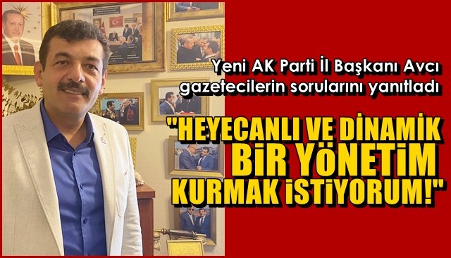 Yeni AK Parti İl Başkanı Avcı gazetecilerin sorunlarını yanıtladı… “HEYACANLI VE DİNAMİK BİR YÖNETİM KURMAK İSTİYORUM”