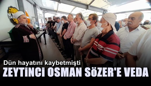 Zeytinci Osman Sözer son yolculuğuna uğurlandı