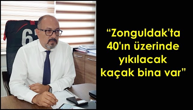 “Zonguldak´ta 40´ın üzerinde yıkılacak kaçak bina var”