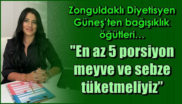 Zonguldaklı Diyetisyen Güneş’ten bağışıklılık öğütleri… “En az 5 porsiyon meyve ve sebze tüketmeliyiz” 