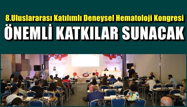 8.Uluslararası Katılımlı Deneysel Hematoloji Kongresi… “ÖNEMLİ KATKILAR SUNACAK”