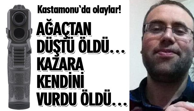 AĞAÇTAN DÜŞTÜ ÖLDÜ… KAZARA KENDİNİ VURDU ÖLDÜ…