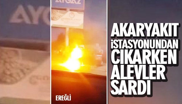 AKARYAKIT İSTASYONUNDAN ÇIKARKEN ALEVLER SARDI