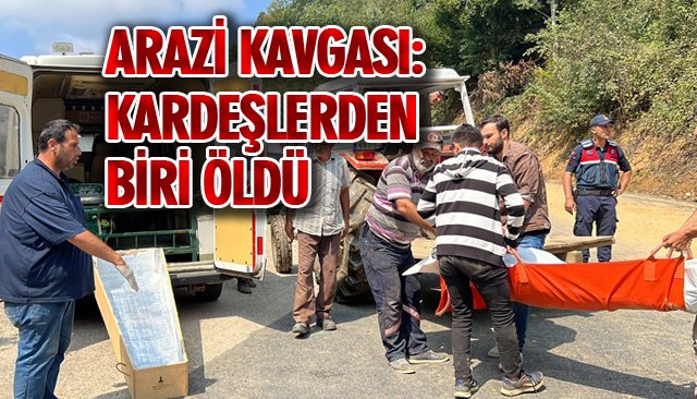 ARAZİ KAVGASI: KARDEŞLERDEN BİRİ ÖLDÜ!