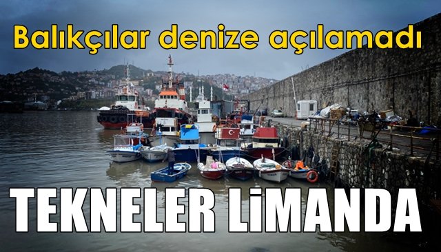 Balıkçılar denize açılamadı… LİMAN TEKNELERLE DOLDU