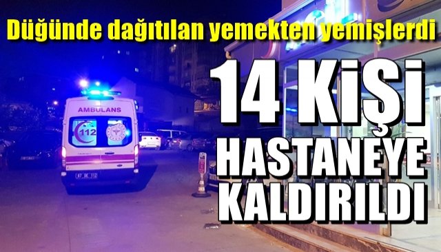 Düğünde dağıtılan yemekten yemişlerdi… 14 KİŞİ HASTANEYE KALDIRILDI