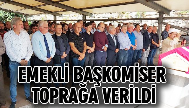 EMEKLİ BAŞKOMİSER TOPRAĞA VERİLDİ