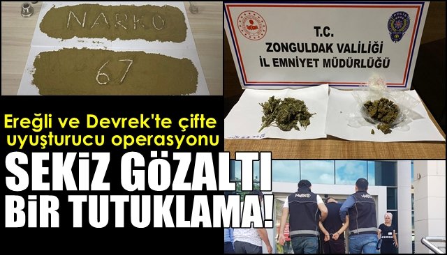 Ereğli ve Devrek’te çifte uyuşturucu operasyonu… SEKİZ GÖZALTI, BİR TUTUKLAMA