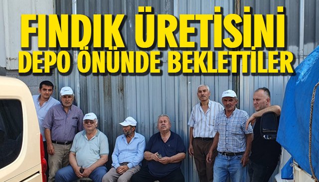 FINDIK ÜRETİSİNİ DEPO ÖNÜNDE BEKLETTİLER