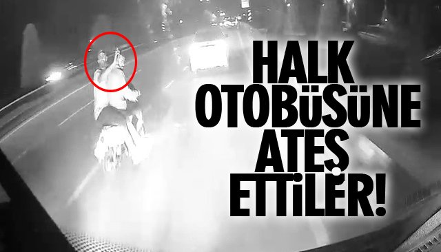 HALK OTOBÜSÜNE SİLAHLI SALDIRI!