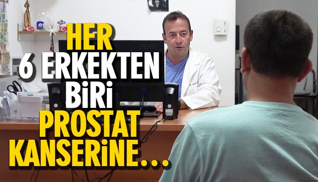 HER 6 ERKEKTEN BİRİ PROSTAT KANSERİNE…