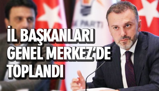 İL BAŞKANLARI GENEL MERKEZ’DE TOPLANDI