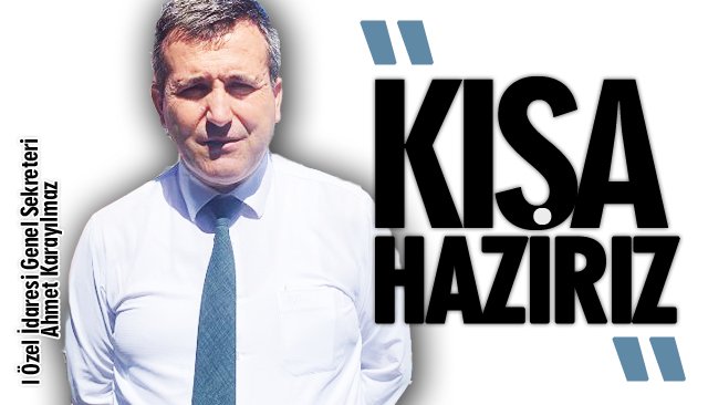 KARAYILMAZ: ‘KIŞA HAZIRIZ’