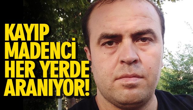 KAYIP MADENCİ HER YERDE ARANIYOR!