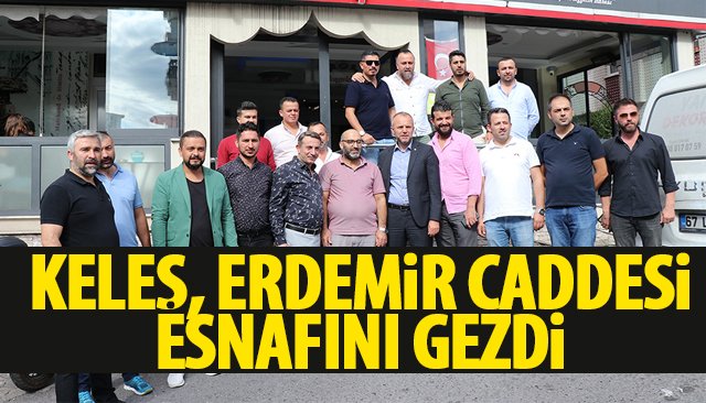 KELEŞ, ERDEMİR CADDESİ ESNAFINI GEZDİ
