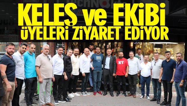 KELEŞ VE EKİBİ ÜYELERİ ZİYARET EDİYOR 