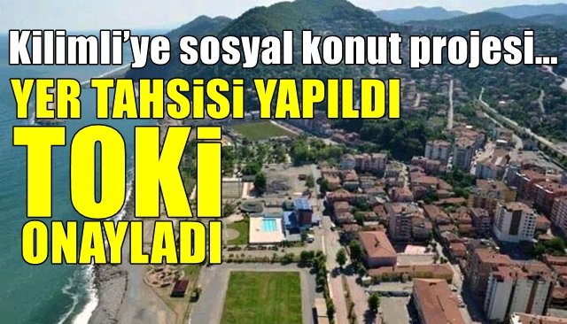 Kilimli’ye sosyal konut projesi… TAHSİS YAPILDI, TOKİ KABUL ETTİ