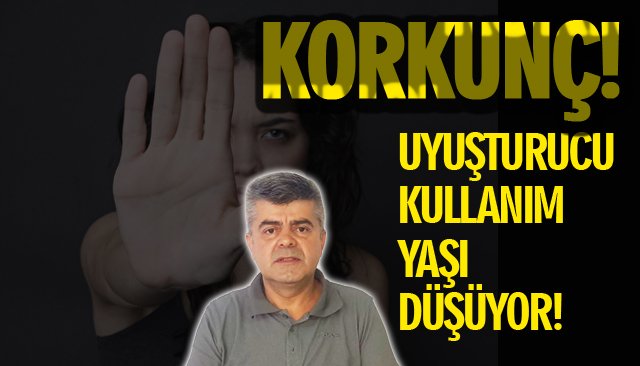 KORKUNÇ! UYUŞTURUCU KULLANIM YAŞI DÜŞÜYOR!