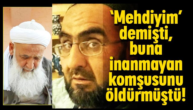 ‘Mehdiyim’ demişti, buna inanmayan komşusunu öldürmüştü! Mahkeme kararını verdi...