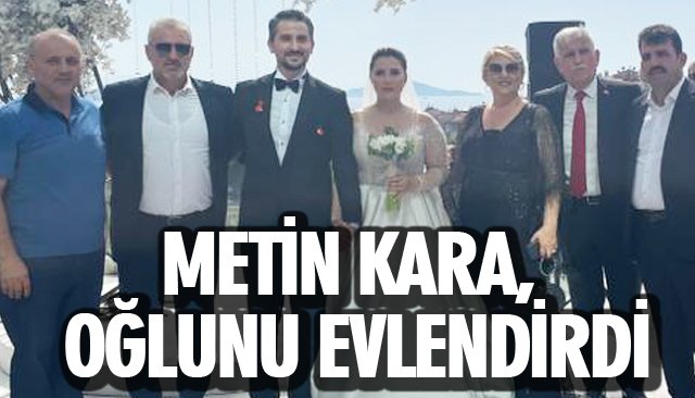 METİN KARA, OĞLUNU EVLENDİRDİ