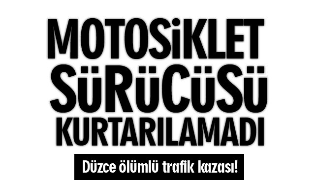 MOTOSİKLET SÜRÜCÜSÜ HAYATINI KAYBETTİ 