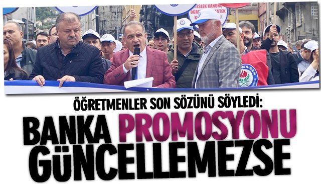 ÖĞRETMENLER SON SÖZÜNÜ SÖYLEDİ: BANKA PROMOSYONU GÜNCELLEMEZSE…