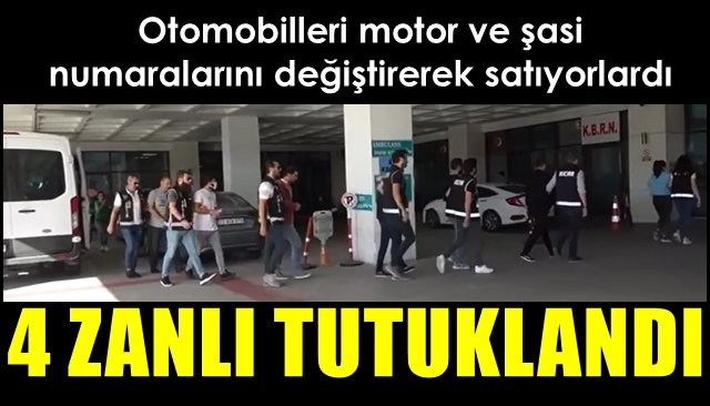 Otomobilleri motor ve şasi numaralarını değiştirerek satıyorlardı… 4 ZANLI TUTUKLANDI