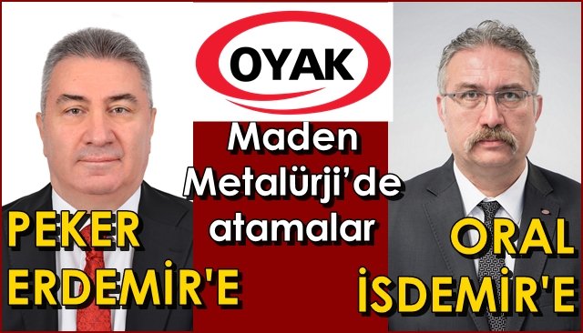 OYAK Maden Metalürji’de atamalar… PEKER ERDEMİR’DE, ORAL İSDEMİR’DE