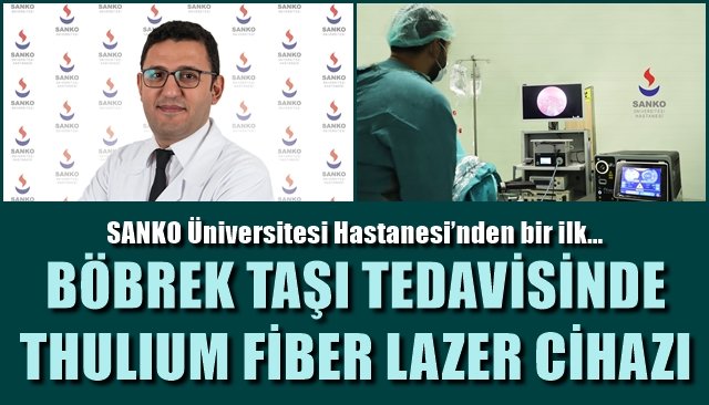 SANKO Üniversitesi Hastanesi’nden Bölgede İlk… BÖBREK TAŞI TEDAVİSİNDE THULIUM FIBER LAZER CİHAZI 