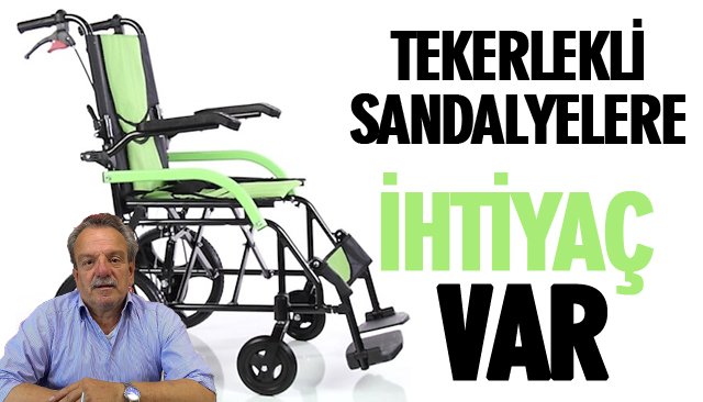 TEKERLEKLİ SANDALYELERE İHTİYAÇ VAR