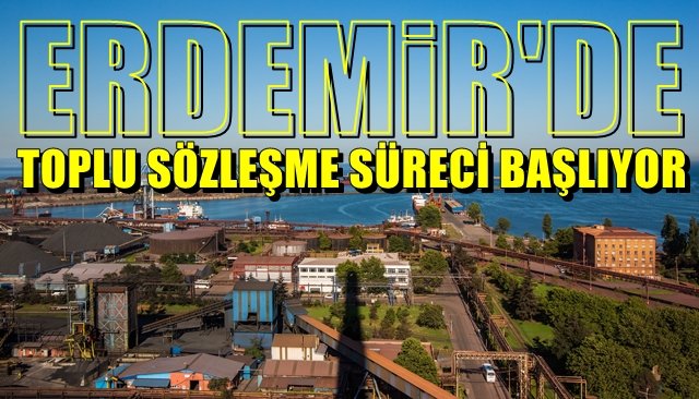 Türk Metal Sendikası Şube Başkanı Yılmaz açıkladı… ERDEMİR’DE TOPLU SÖZLEŞME SÜRECİ BAŞLIYOR