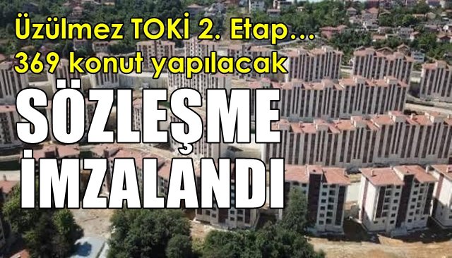 Üzülmez TOKİ 2. Etap… 269 konut yapılacak… SÖZLEŞME İMZALANDI