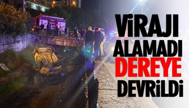 VİRAJI ALAMADI DEREYE DEVRİLDİ