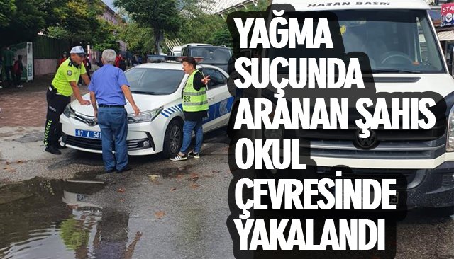 YAĞMA SUÇUNDA ARANAN ŞAHIS OKUL ÇEVRESİNDE YAKALANDI