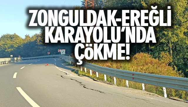 ZONGULDAK-EREĞLİ KARAYOLU’NDA ÇÖKME!