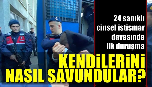 24 sanıklı cinsel istismar davasında ilk duruşma… KENDİLERİNİ NASIL SAVUNDULAR?